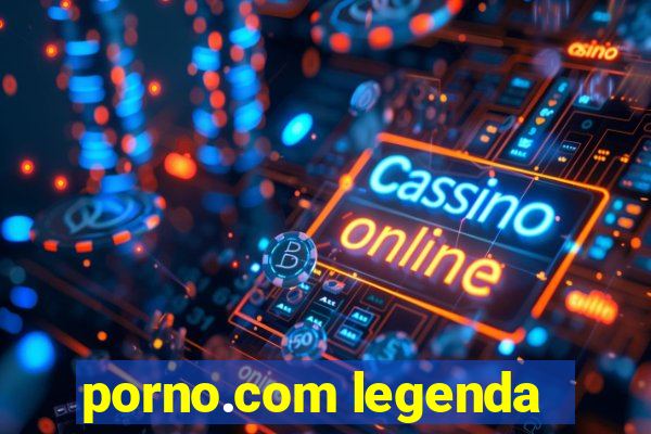 porno.com legenda