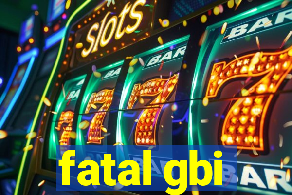 fatal gbi