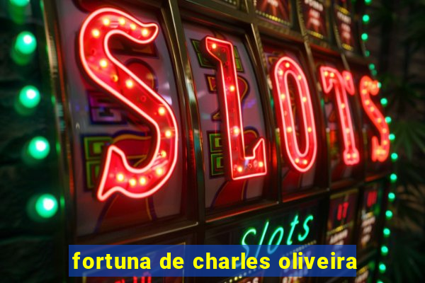 fortuna de charles oliveira