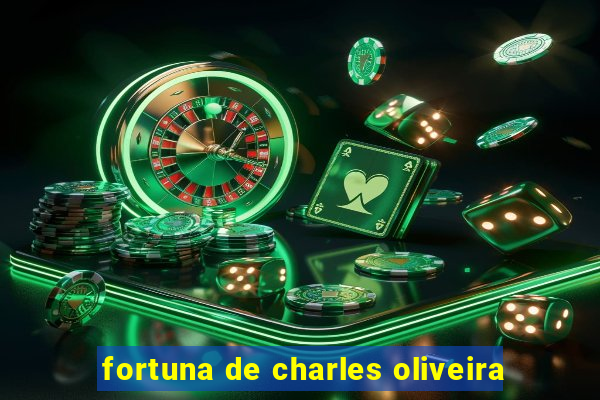 fortuna de charles oliveira