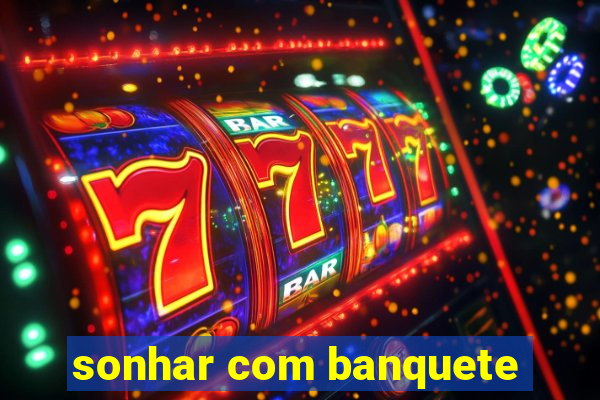 sonhar com banquete