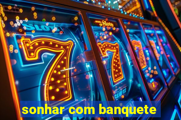 sonhar com banquete