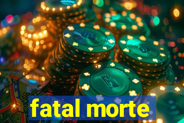 fatal morte