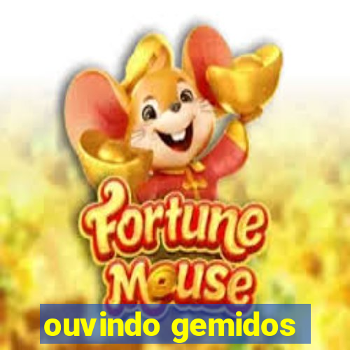 ouvindo gemidos