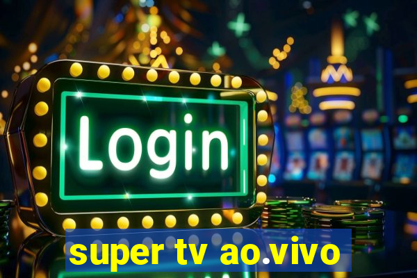 super tv ao.vivo