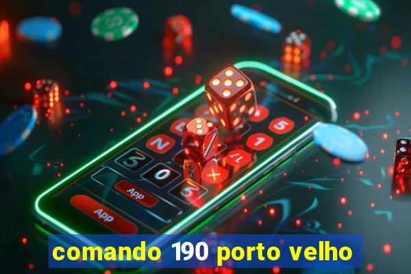 comando 190 porto velho