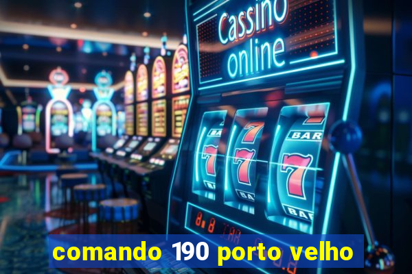 comando 190 porto velho