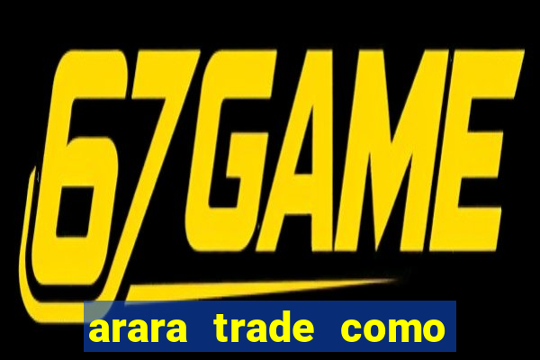 arara trade como ganhar dinheiro