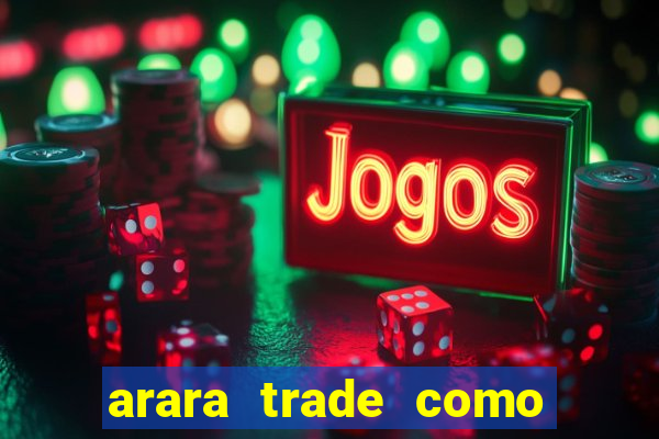 arara trade como ganhar dinheiro