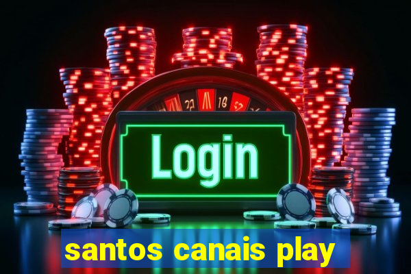 santos canais play