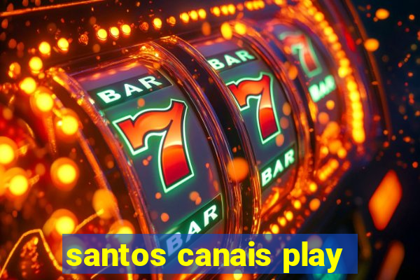 santos canais play