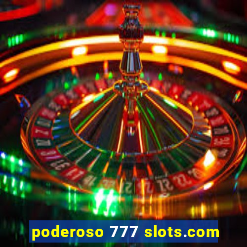 poderoso 777 slots.com