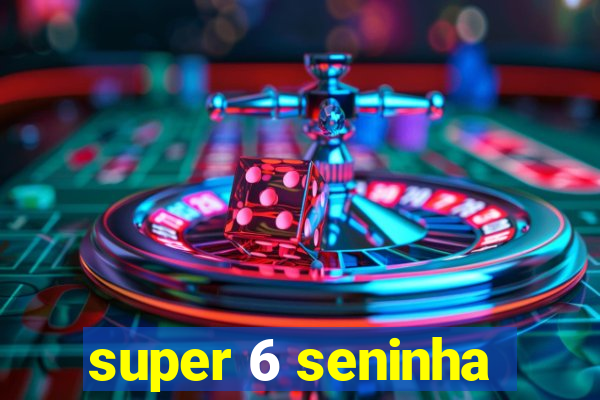 super 6 seninha