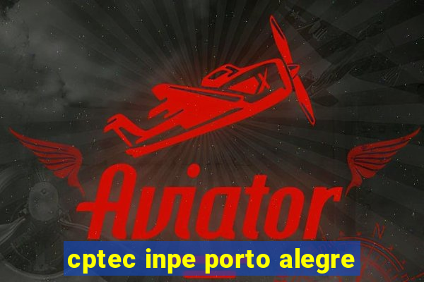 cptec inpe porto alegre