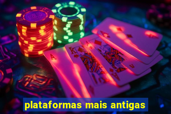 plataformas mais antigas