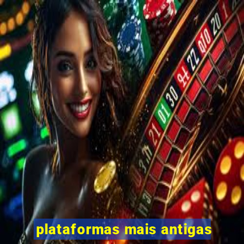 plataformas mais antigas