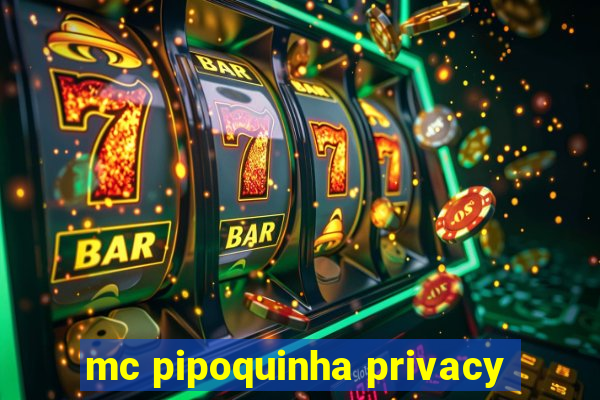 mc pipoquinha privacy