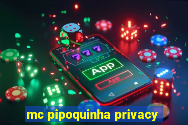 mc pipoquinha privacy