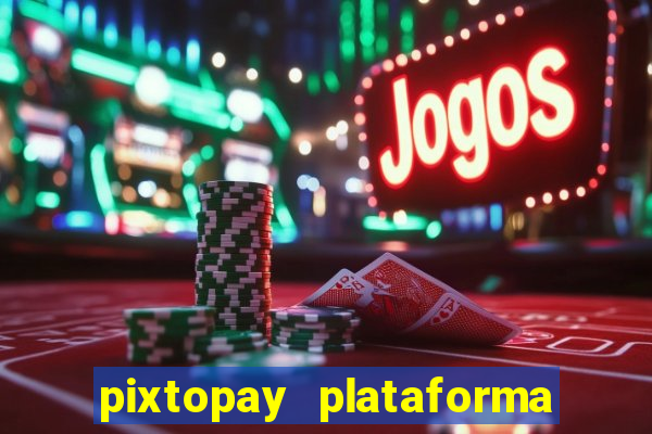 pixtopay plataforma de jogos