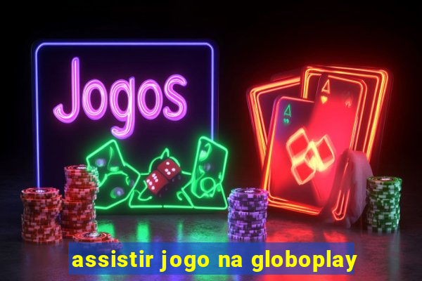 assistir jogo na globoplay