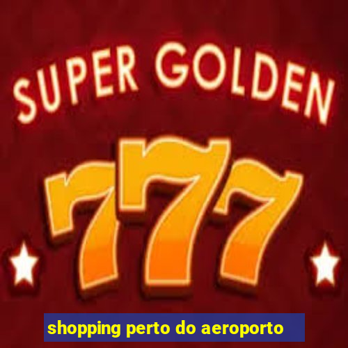 shopping perto do aeroporto