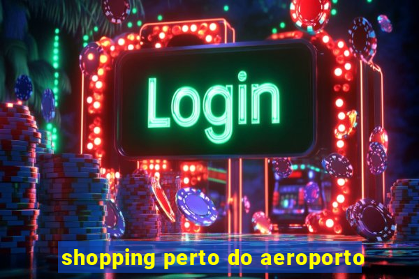 shopping perto do aeroporto