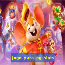 jogo yara pg slots paga mesmo