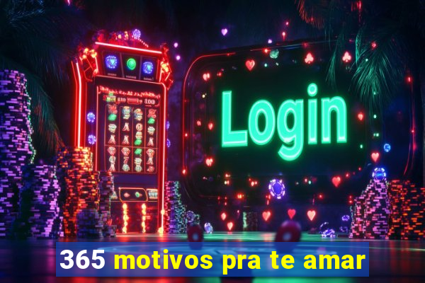 365 motivos pra te amar