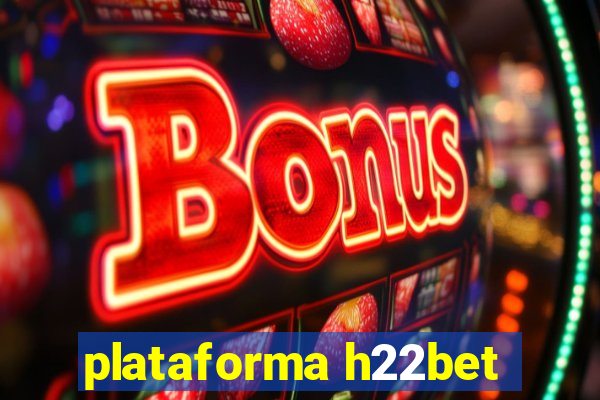 plataforma h22bet