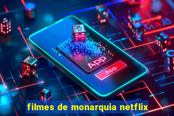 filmes de monarquia netflix