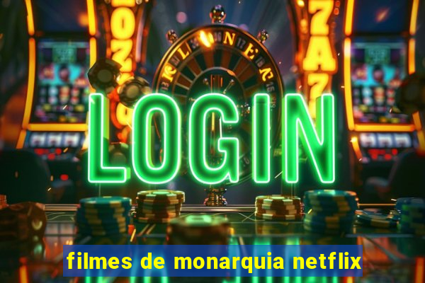 filmes de monarquia netflix