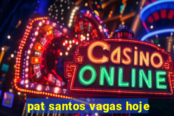 pat santos vagas hoje