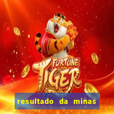 resultado da minas cap de hoje