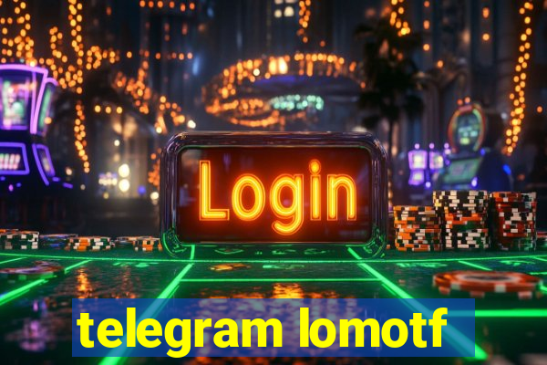 telegram lomotf