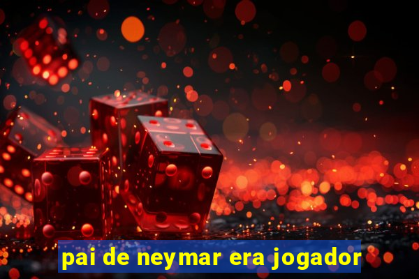 pai de neymar era jogador