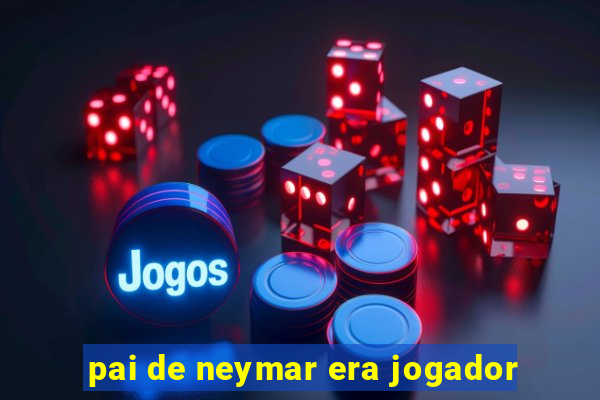 pai de neymar era jogador