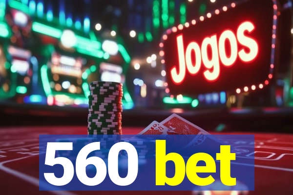 560 bet