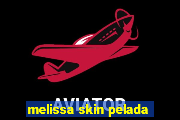 melissa skin pelada