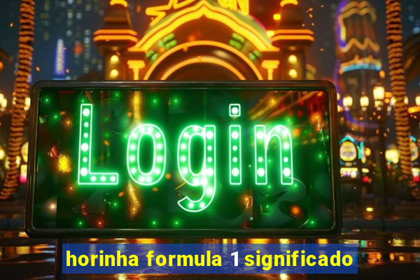 horinha formula 1 significado