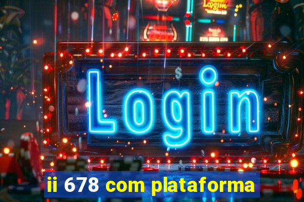 ii 678 com plataforma