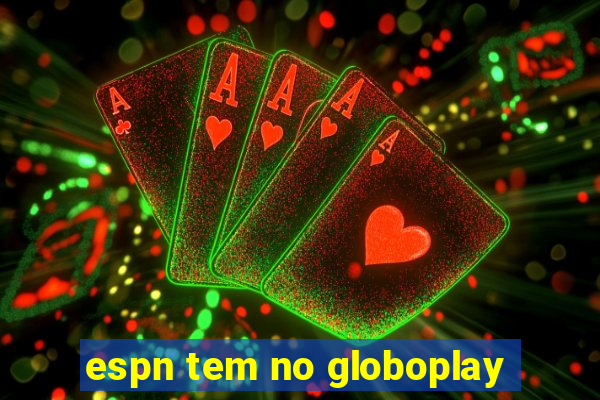 espn tem no globoplay