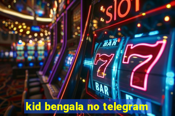 kid bengala no telegram