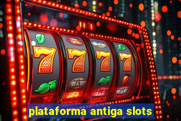 plataforma antiga slots