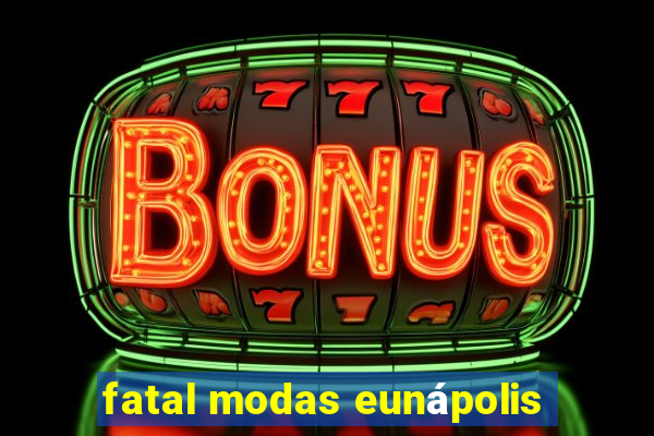 fatal modas eunápolis