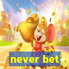 never bet