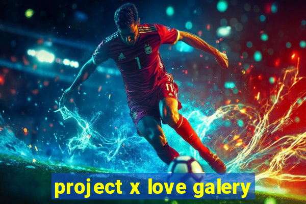 project x love galery