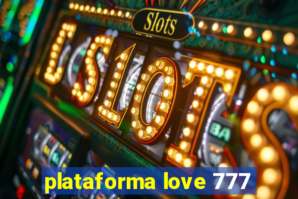 plataforma love 777