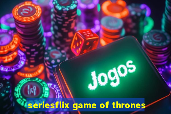 seriesflix game of thrones