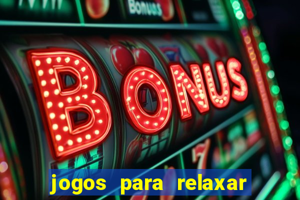 jogos para relaxar a mente