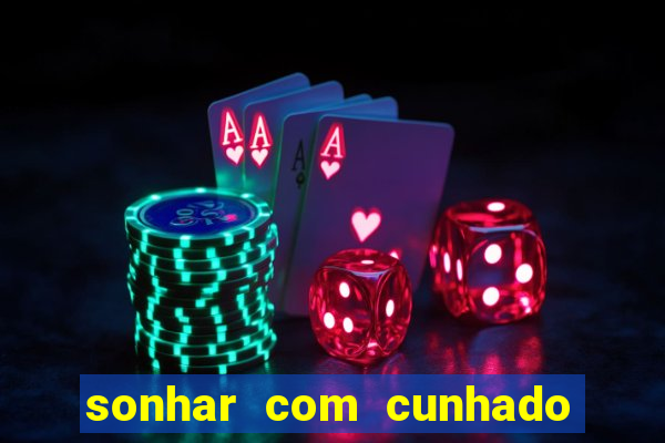 sonhar com cunhado que bicho jogar